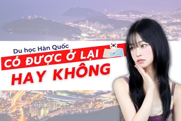 du học hàn quốc có được ở lại không